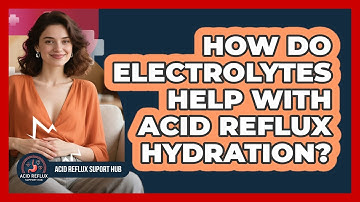 How Do Electrolytes Help With Acid Reflux Hydration? - Acid Reflux Support Hub