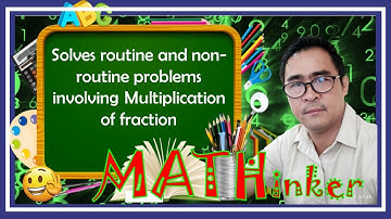 Math 5 - Solves routine and non-routine problems involving multiplication of fraction