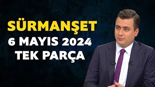 Sürmanşet 6 Mayıs 2024 Tek Parça