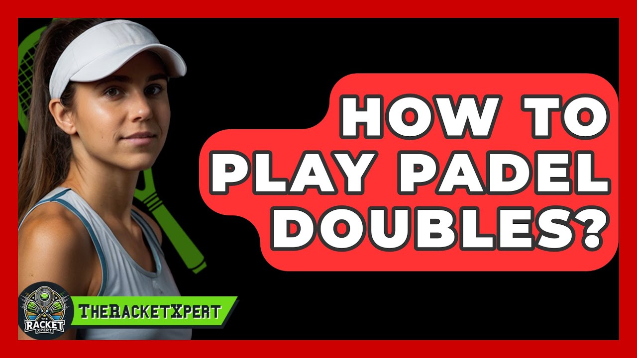 How To Play Padel Doubles? - The Racket Xpert