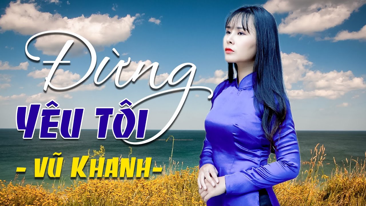 Đừng Yêu Tôi - Vũ Khanh (Music Video) | Vũ Khanh Media Nhạc Tình Ca Hải Ngoại