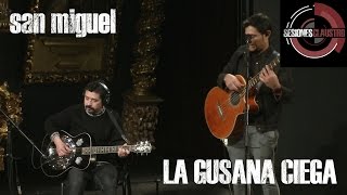 Video thumbnail of "La Gusana Ciega - San Miguel (En Sesiones Claustro)"