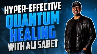 Hyper-Effective Quantum Healing with Ali Sabet