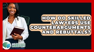 How Do Skilled Lawyers Use Counterarguments And Rebuttals? - The Language Library