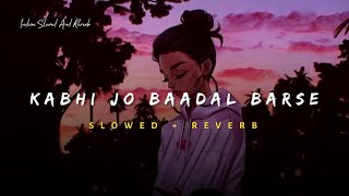 Kabhi Jo Baadal Barse - Arijit Singh Song | Slowed And Reverb Lofi Mix