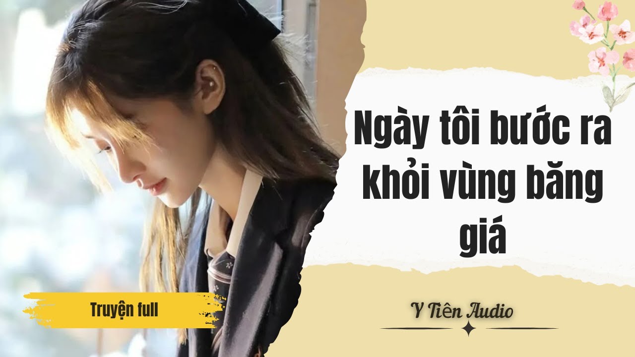 Full audio | Ngày tôi bước ra khỏi vùng băng giá | Y Tiên Audio