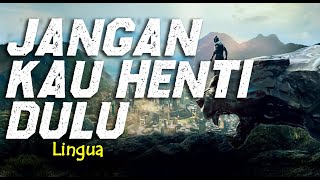 Lirik JANGAN KAU HENTI : DULU LINGUA