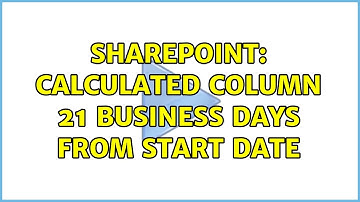Sharepoint: Calculated Column 21 business days from start date