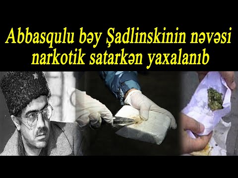 Abbasqulu bəy Şadlinskinin nəvəsi narkotik satarkən yaxalanıb