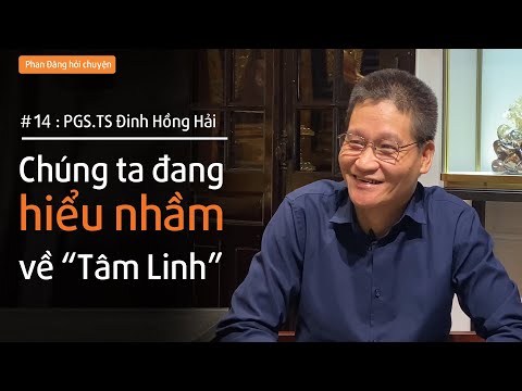 #1 PGS.TS Đinh Hồng Hải: Chúng ta đang hiểu nhầm về TÂM LINH | Nhà báo Phan Đăng Mới Nhất