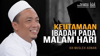 Keutamaan Ibadah Pada Malam Hari - KH Musleh Adnan: Ramadhan Penuh Hikmah