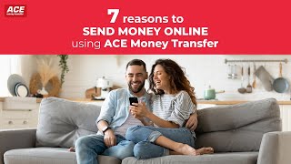 7 Reasons to send money online using ACE Money Transfer