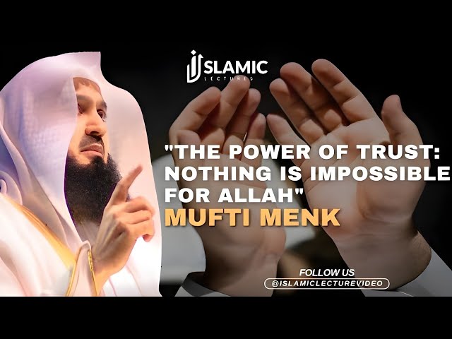 The Power of Trust: Nothing is Impossible For Allah - Mufti Menk class=
