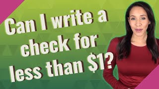 Can I write a check for less than $1?