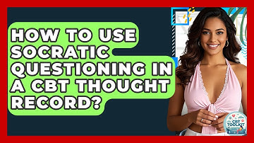 How To Use Socratic Questioning In A CBT Thought Record? - CBT Toolkit