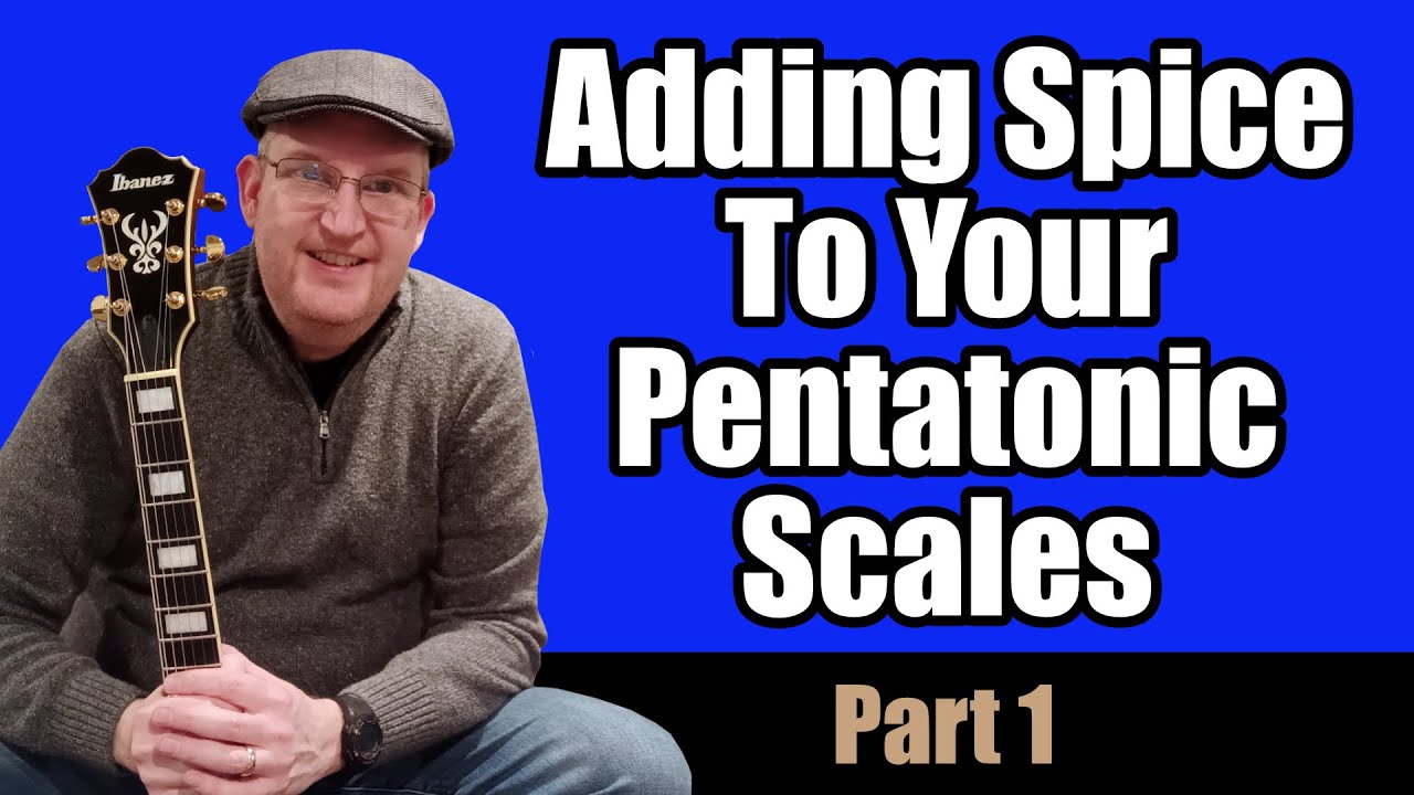 Adding  Spice To Your Pentatonic Scales - Part 1