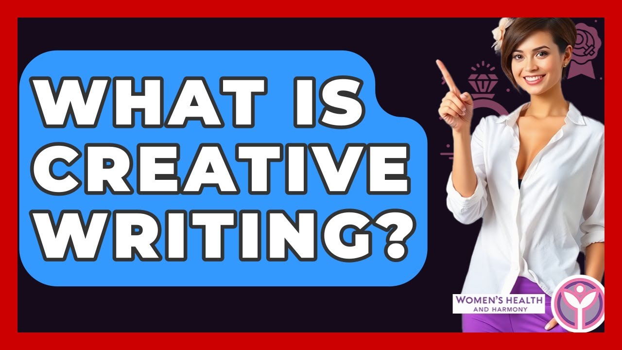 What Is Creative Writing? - Women's Health and Harmony