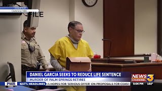 Daniel Garcia seeks to reduce life sentence for murder of Palm Springs retiree
