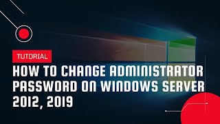How to change Administrator Password on Windows Server 2012, 2019 | VPS Tutorial