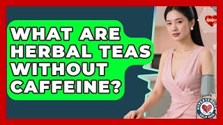 What Are Herbal Teas Without Caffeine? - Hypertension Help Hub