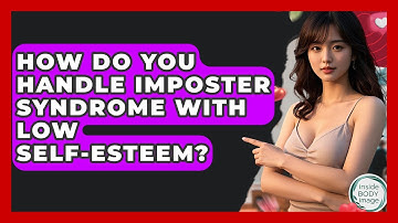 How Do You Handle Imposter Syndrome With Low Self-esteem? - Inside Body Image