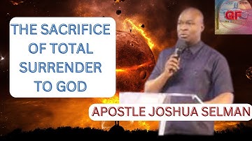 The Sacrifice Of Total Surrender To God  By Apostle Joshua Selman. #koinonia #apostlejoshuaselman