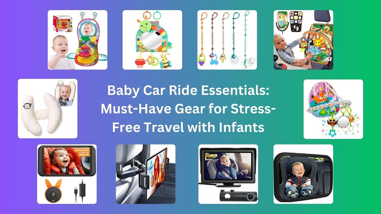 Baby Car Ride Essentials: Must-Have Gear for Stress-Free Travel with Infants