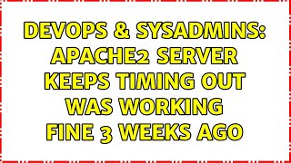 DevOps & SysAdmins: apache2 server keeps timing out was working fine 3 weeks ago Content
