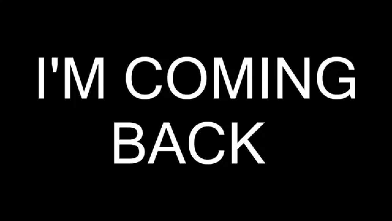 I m coming to 6. Coming back. Im coming. I come back. I`M come back.