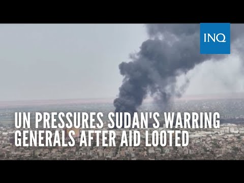 UN pressures Sudan's warring generals after aid looted