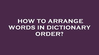 How to arrange words in dictionary order?