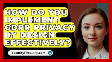How Do You Implement GDPR Privacy By Design Effectively? - SecurityFirstCorp.com