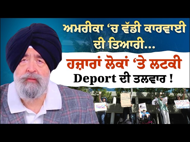 ਅਮਰੀਕਾ ‘ਚ ਵੱਡੀ ਕਾਰਵਾਈ ਦੀ ਤਿਆਰੀ… ਹਜ਼ਾਰਾਂ ਲੋਕਾਂ ‘ਤੇ ਲਟਕੀ Deport ਦੀ ਤਲਵਾਰ! JASPREET SINGH ATTORNEY