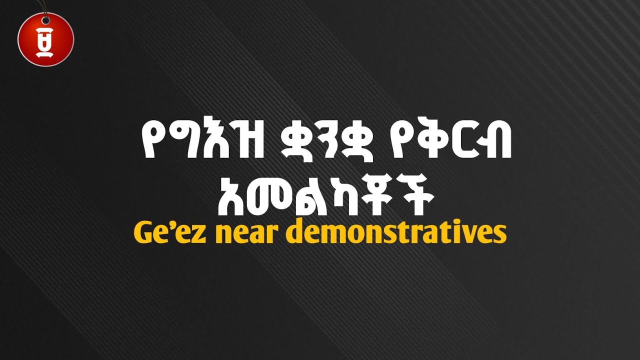 🔴 የግእዝ ቋንቋ የቅርብ አመልካቾች | Ge'ez language close demonstratives.