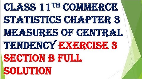 Class 11th commerce statistics chapter 3 measures of central tendency exercise 3 section B complete