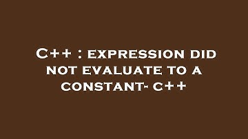 C++ : expression did not evaluate to a constant- c++