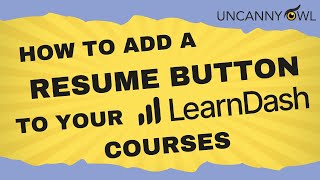 How to add a Resume button to your LearnDash Courses with Uncanny Toolkit