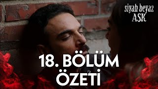 Siyah Beyaz Aşk 18. Bölüm Özeti