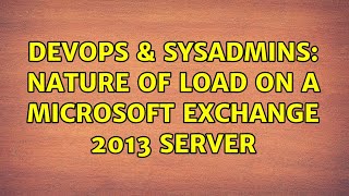 DevOps & SysAdmins: Nature of load on a Microsoft Exchange 2013 server (2 Solutions!!)