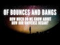 Of bounces and bangs: how much do we know about how our Universe began? | Public open evening