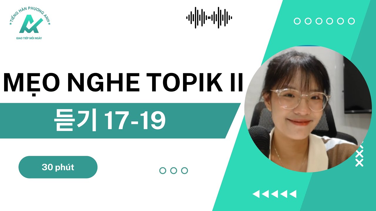 BÍ QUYẾT ĐẠT ĐIỂM TỐI ĐA NGHE HIỂU TOPIK II [듣기 17-19]