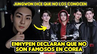 ENHYPEN STATE THEY ARE NOT FAMOUS IN KOREA + JUNGWON SAYS NO ONE KNOWS THEM