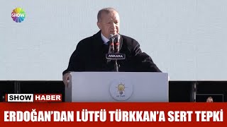 Erdoğan'dan Lütfü Türkkan'a sert tepki