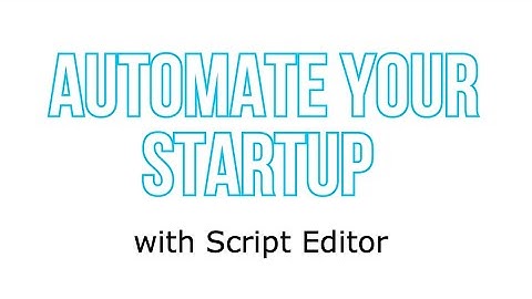 How to Automate Your Startup using Script Editor