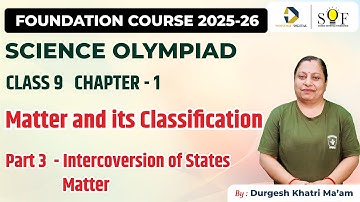 Class 9 Science Olympiad |  Matters & its classification |  Interconversion of States Matter