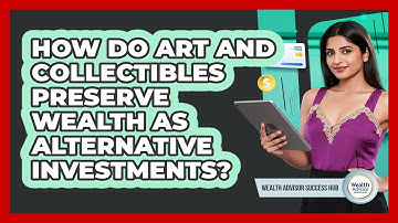 How Do Art And Collectibles Preserve Wealth As Alternative Investments? - Wealth Advisor Success Hub