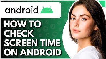 How To See Screen Time On Android - Full Guide