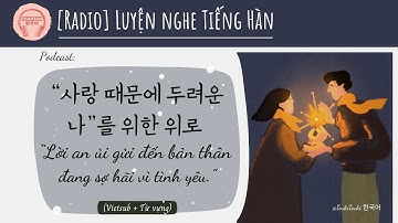 [RADIO] Luyện nghe tiếng Hàn: "Lời an ủi gửi đến những ai đang sợ hãi vì Tình yêu” #podcast