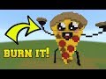 IS THAT PIZZA?!? BURN IT!!!