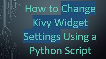 How to Change Kivy Widget Settings Using a Python Script